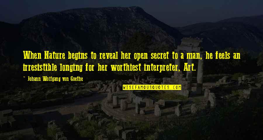 Secret Reveal Quotes By Johann Wolfgang Von Goethe: When Nature begins to reveal her open secret