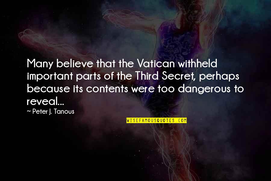Secret Reveal Quotes By Peter J. Tanous: Many believe that the Vatican withheld important parts
