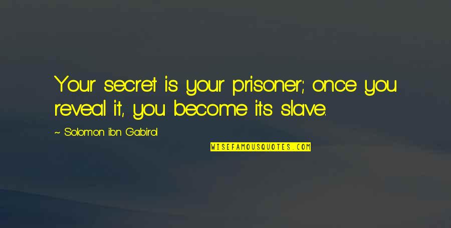Secret Reveal Quotes By Solomon Ibn Gabirol: Your secret is your prisoner; once you reveal