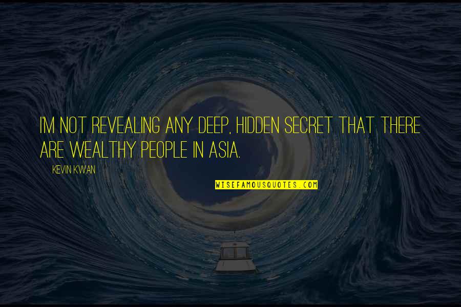 Secret Revealing Quotes By Kevin Kwan: I'm not revealing any deep, hidden secret that