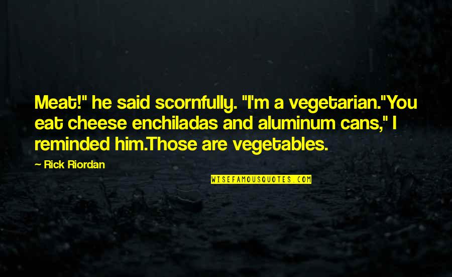 Secret Revealing Quotes By Rick Riordan: Meat!" he said scornfully. "I'm a vegetarian."You eat