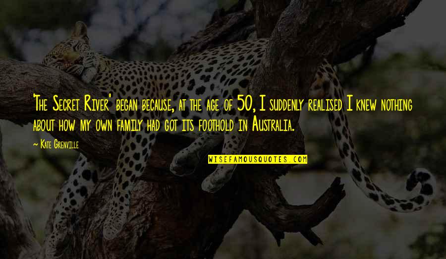 Secret River Quotes By Kate Grenville: 'The Secret River' began because, at the age Secret River Quotes By Kate Grenville: 'The Secret River' began because, at the age