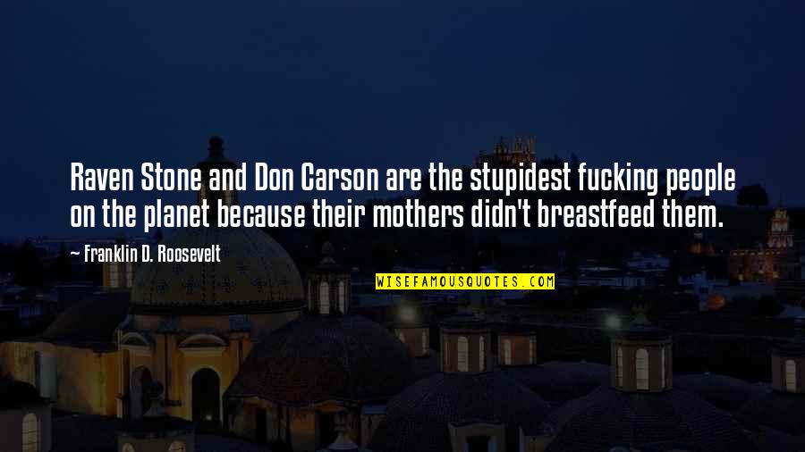 Secret River Scabby Bill Quotes By Franklin D. Roosevelt: Raven Stone and Don Carson are the stupidest Secret River Scabby Bill Quotes By Franklin D. Roosevelt: Raven Stone and Don Carson are the stupidest