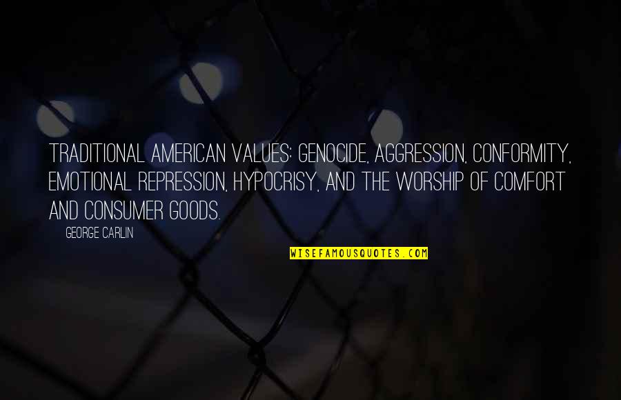 Secret Romance Quotes By George Carlin: Traditional American values: Genocide, aggression, conformity, emotional repression,