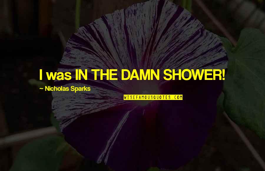 Secret Santa Inspirational Quotes By Nicholas Sparks: I was IN THE DAMN SHOWER!