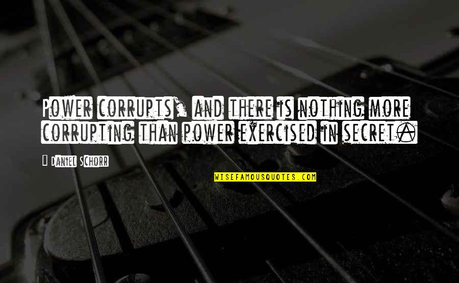 Secret Secrecy Quotes By Daniel Schorr: Power corrupts, and there is nothing more corrupting Secret Secrecy Quotes By Daniel Schorr: Power corrupts, and there is nothing more corrupting