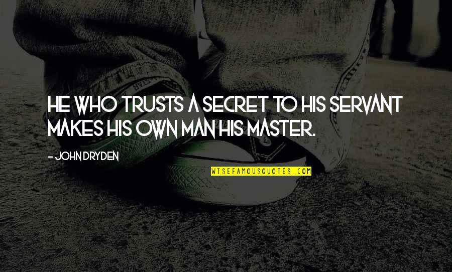 Secret Secrecy Quotes By John Dryden: He who trusts a secret to his servant