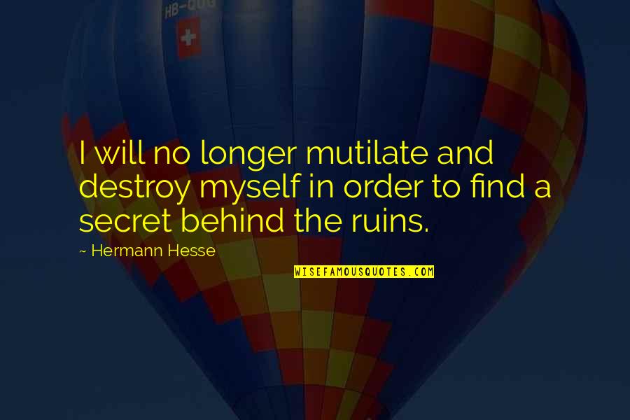 Secret Self Quotes By Hermann Hesse: I will no longer mutilate and destroy myself