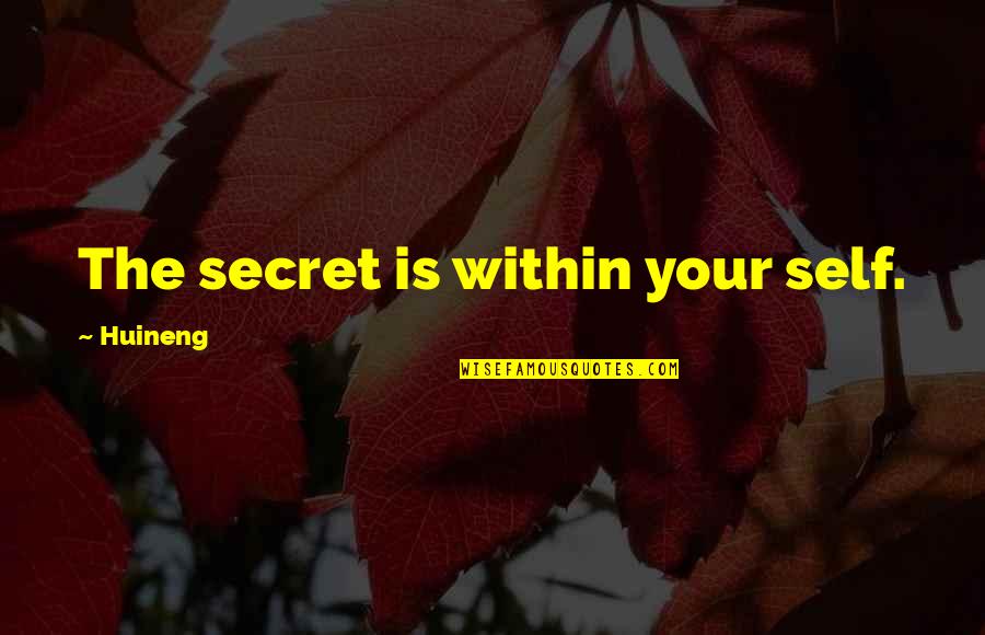 Secret Self Quotes By Huineng: The secret is within your self.