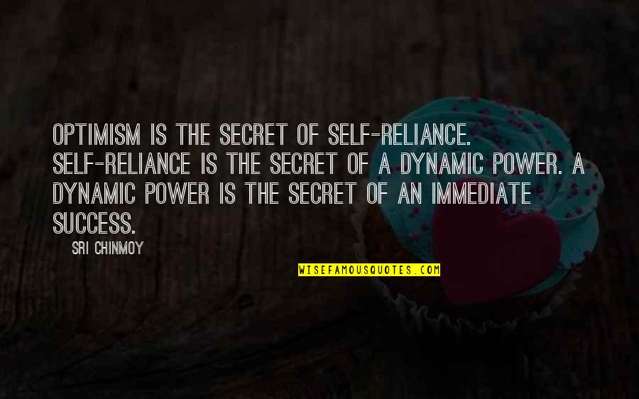 Secret Self Quotes By Sri Chinmoy: Optimism is the secret of self-reliance. Self-reliance is
