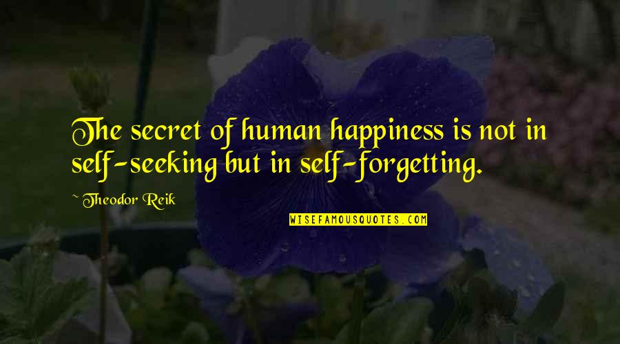 Secret Self Quotes By Theodor Reik: The secret of human happiness is not in