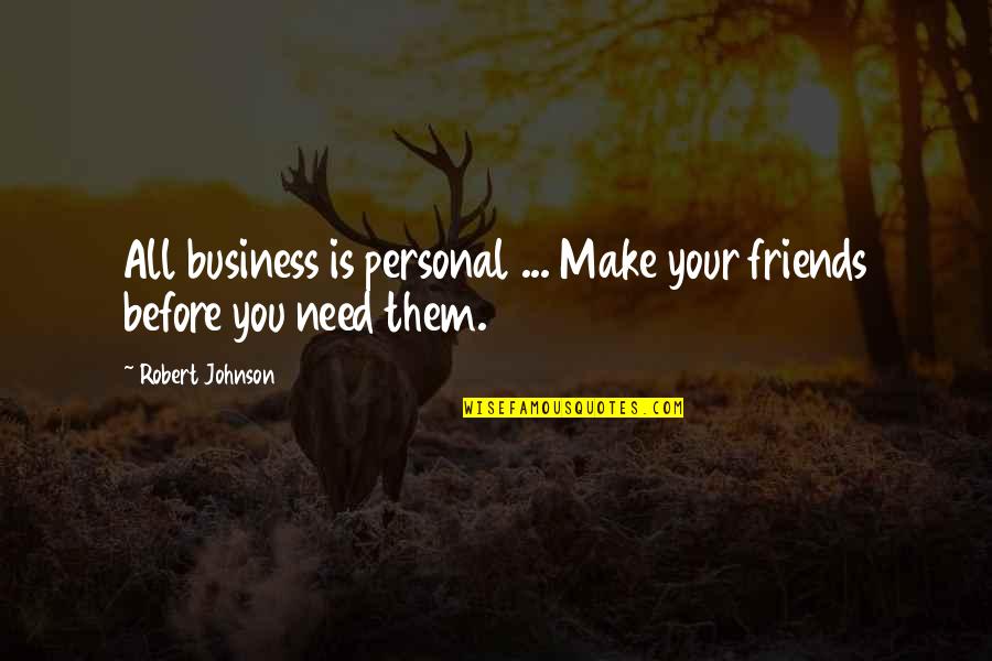 Secret Sharing Friend Quotes By Robert Johnson: All business is personal ... Make your friends