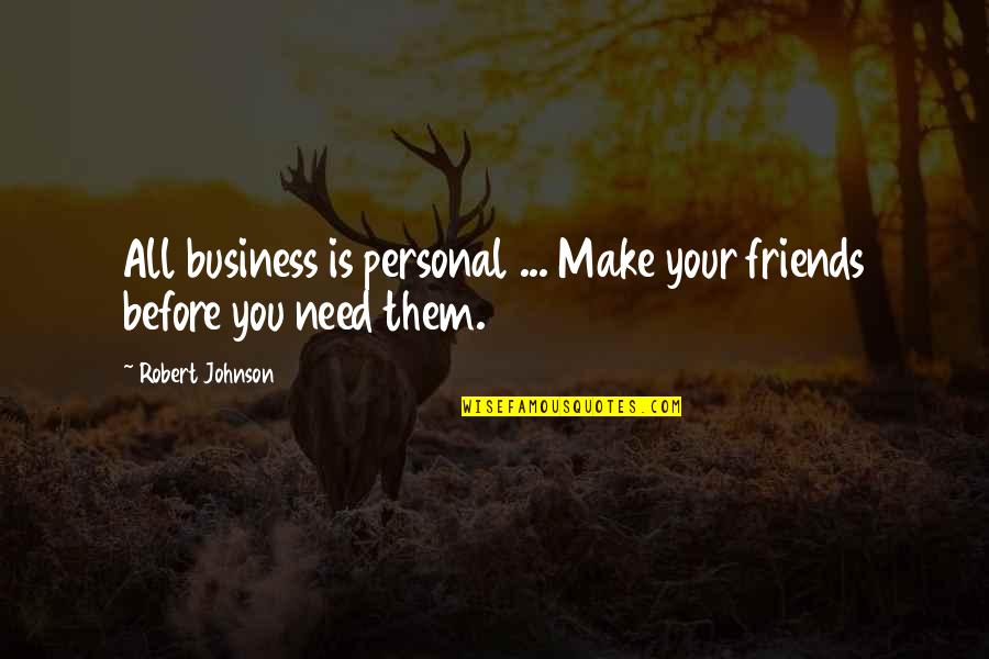 Secret Sharing Friend Quotes By Robert Johnson: All business is personal ... Make your friends Secret Sharing Friend Quotes By Robert Johnson: All business is personal ... Make your friends
