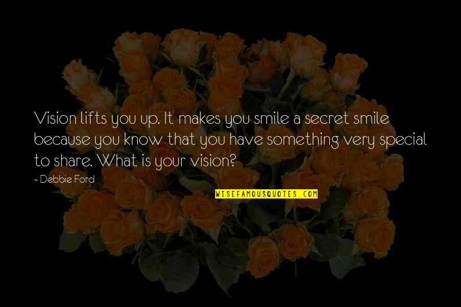 Secret Smile Quotes By Debbie Ford: Vision lifts you up. It makes you smile