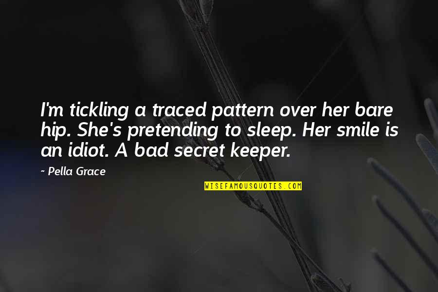 Secret Smile Quotes By Pella Grace: I'm tickling a traced pattern over her bare