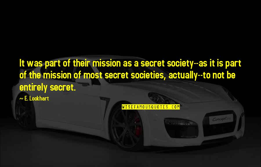 Secret Society Quotes By E. Lockhart: It was part of their mission as a