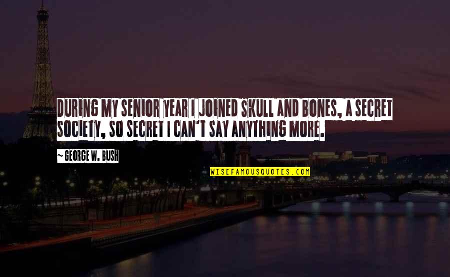 Secret Society Quotes By George W. Bush: During my senior year I joined Skull and