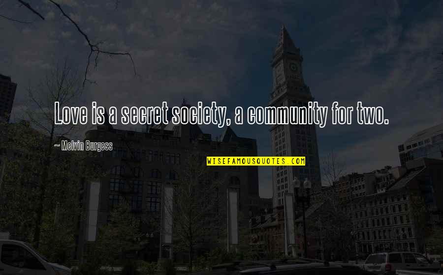 Secret Society Quotes By Melvin Burgess: Love is a secret society, a community for