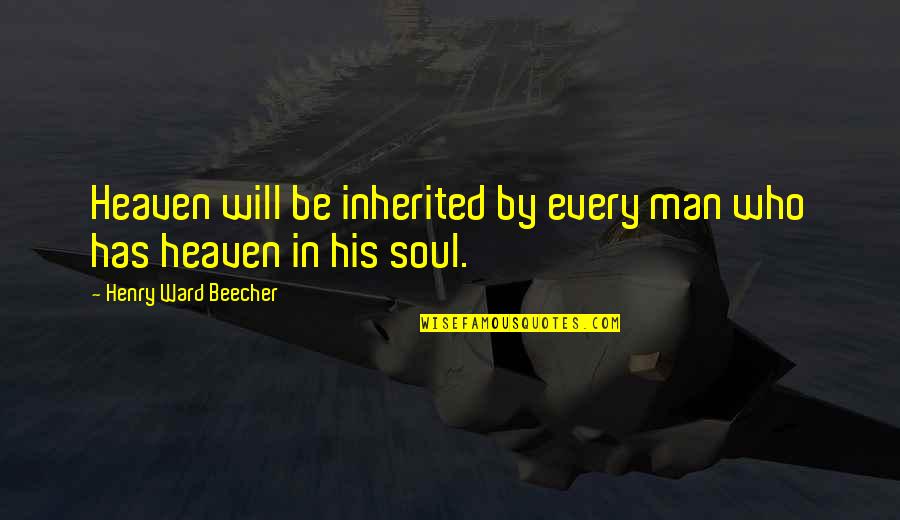 Secret Spot Quotes By Henry Ward Beecher: Heaven will be inherited by every man who