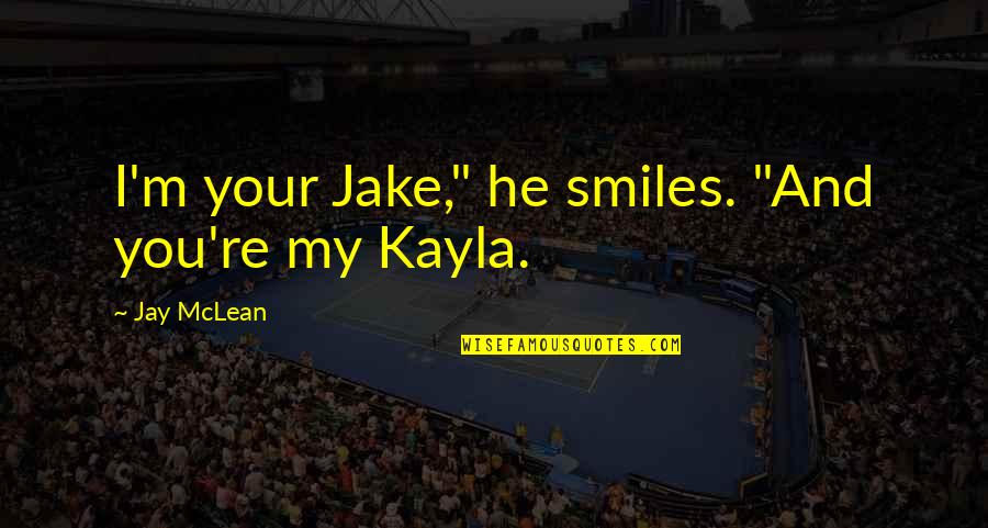 Secret Spot Quotes By Jay McLean: I'm your Jake," he smiles. "And you're my