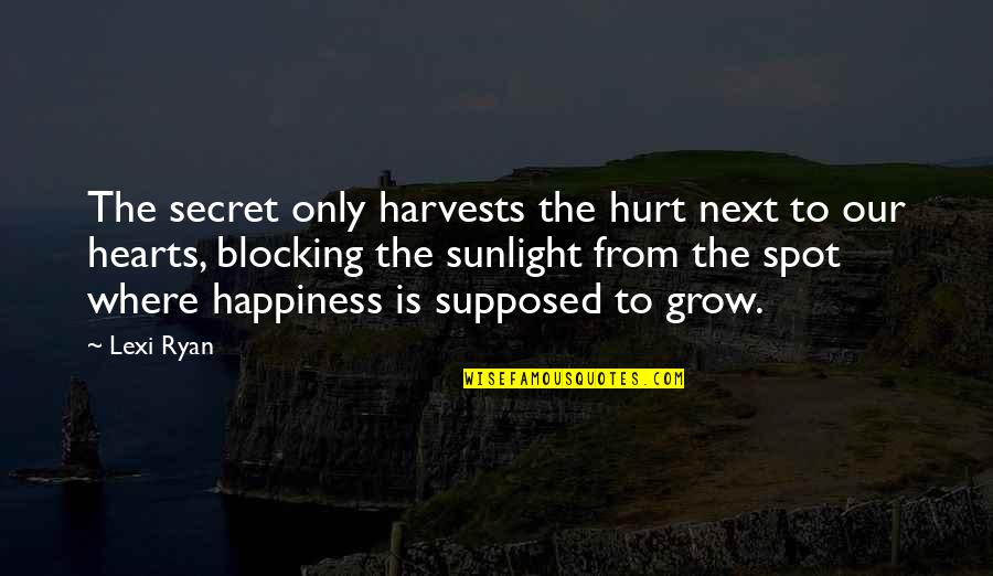 Secret Spot Quotes By Lexi Ryan: The secret only harvests the hurt next to
