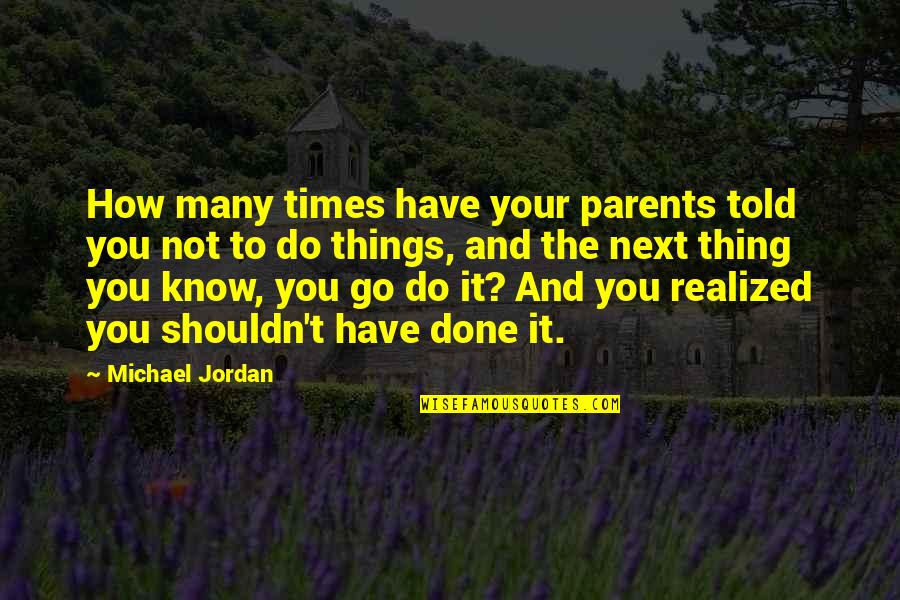 Secret Spot Quotes By Michael Jordan: How many times have your parents told you