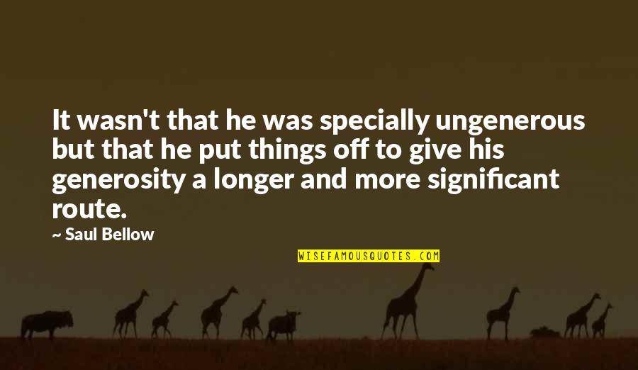 Secret Spot Quotes By Saul Bellow: It wasn't that he was specially ungenerous but Secret Spot Quotes By Saul Bellow: It wasn't that he was specially ungenerous but