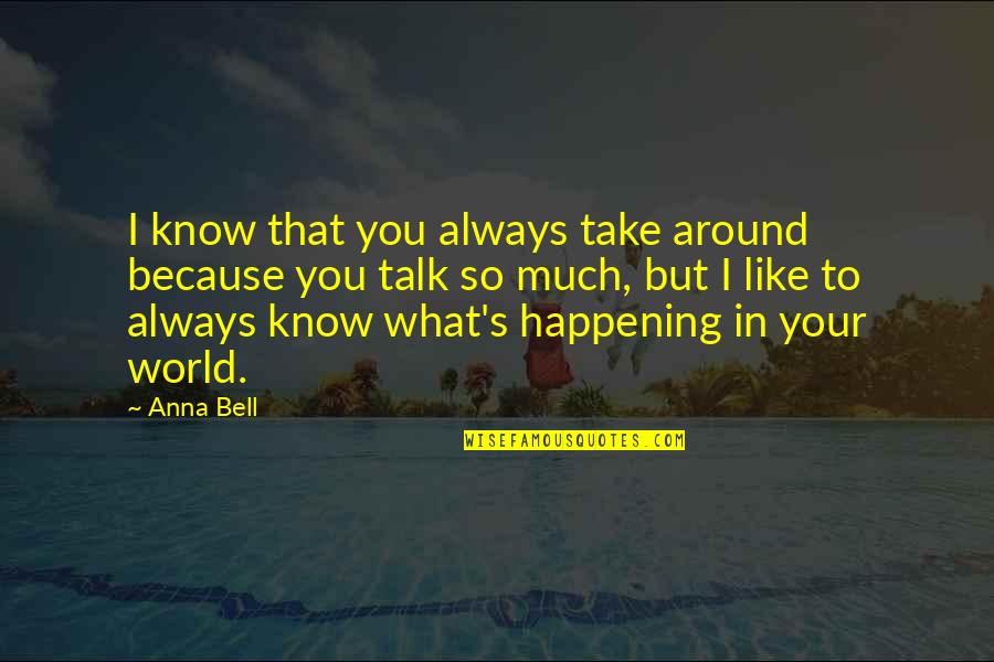 Secret Talk Quotes By Anna Bell: I know that you always take around because Secret Talk Quotes By Anna Bell: I know that you always take around because
