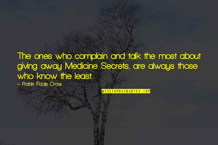 Secret Talk Quotes By Frank Fools Crow: The ones who complain and talk the most Secret Talk Quotes By Frank Fools Crow: The ones who complain and talk the most