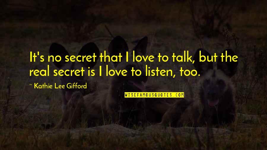 Secret Talk Quotes By Kathie Lee Gifford: It's no secret that I love to talk, Secret Talk Quotes By Kathie Lee Gifford: It's no secret that I love to talk,