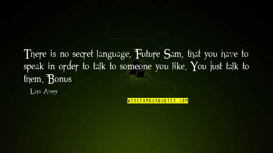 Secret Talk Quotes By Lara Avery: There is no secret language, Future Sam, that Secret Talk Quotes By Lara Avery: There is no secret language, Future Sam, that