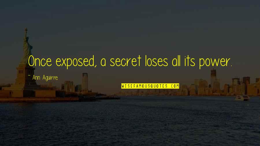 Secret Telling Quotes By Ann Aguirre: Once exposed, a secret loses all its power.