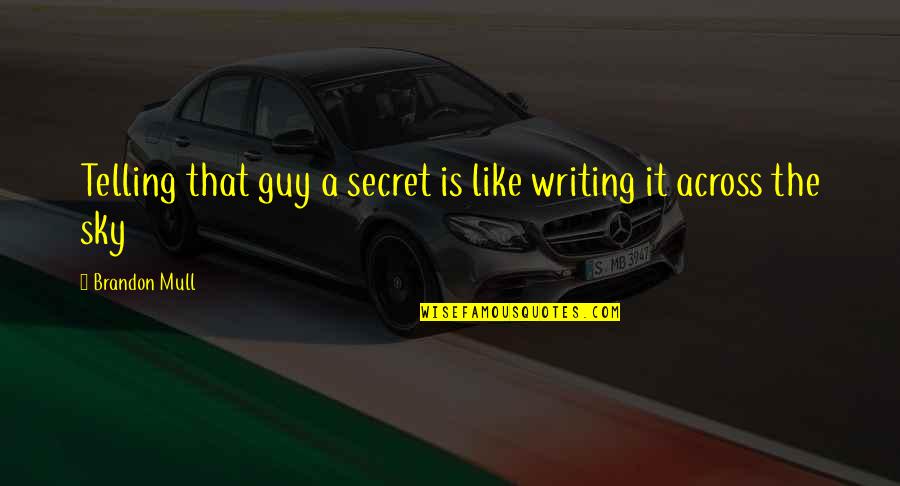 Secret Telling Quotes By Brandon Mull: Telling that guy a secret is like writing Secret Telling Quotes By Brandon Mull: Telling that guy a secret is like writing