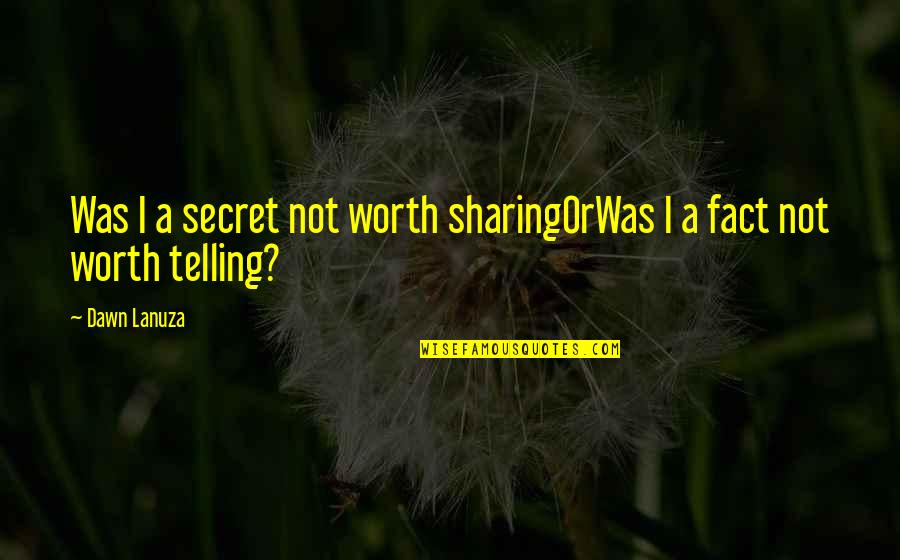 Secret Telling Quotes By Dawn Lanuza: Was I a secret not worth sharingOrWas I