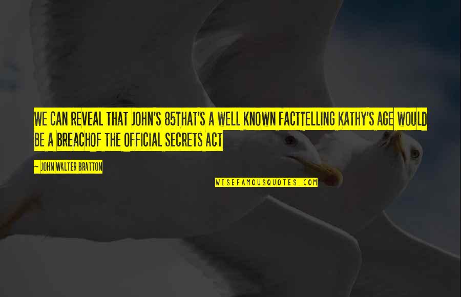 Secret Telling Quotes By John Walter Bratton: We can reveal that John's 85That's a well Secret Telling Quotes By John Walter Bratton: We can reveal that John's 85That's a well