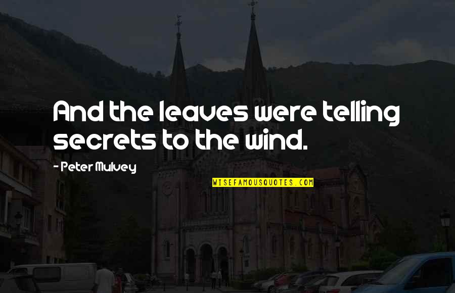 Secret Telling Quotes By Peter Mulvey: And the leaves were telling secrets to the