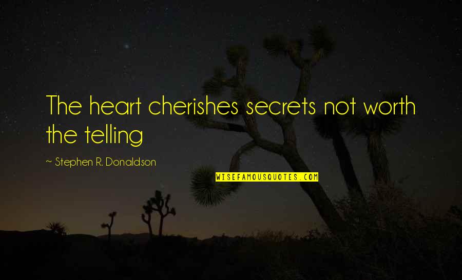 Secret Telling Quotes By Stephen R. Donaldson: The heart cherishes secrets not worth the telling
