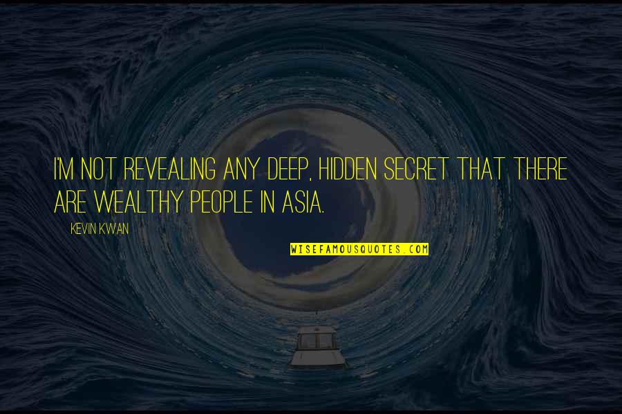 Secret That Quotes By Kevin Kwan: I'm not revealing any deep, hidden secret that