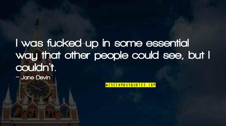 Secret The Book Quotes By Jane Devin: I was fucked-up in some essential way that