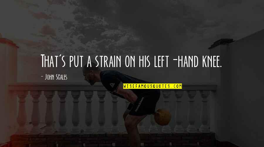 Secret The Book Quotes By John Scales: That's put a strain on his left-hand knee.