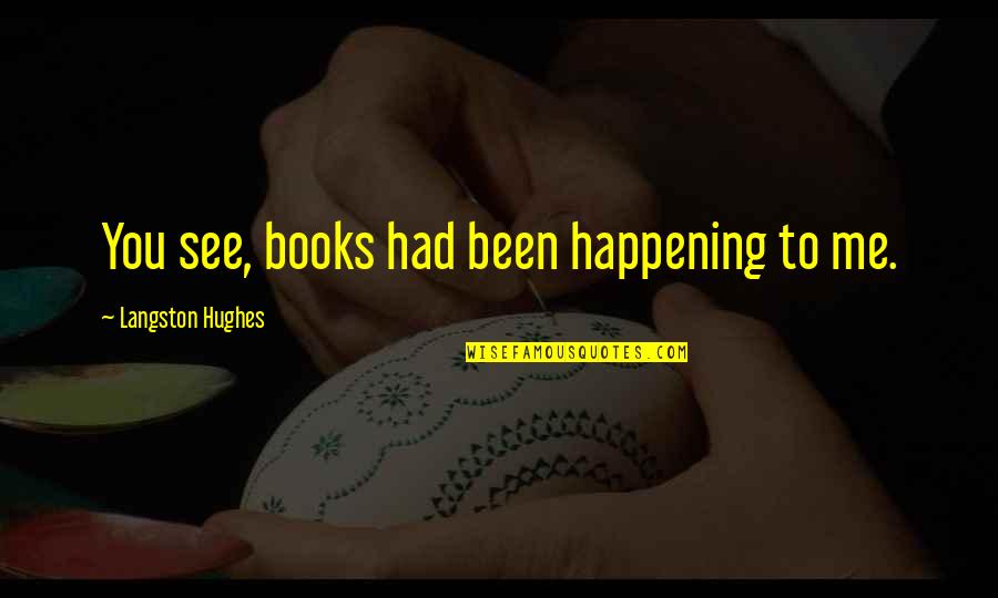 Secret The Book Quotes By Langston Hughes: You see, books had been happening to me.
