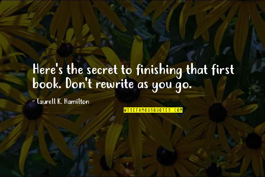 Secret The Book Quotes By Laurell K. Hamilton: Here's the secret to finishing that first book.