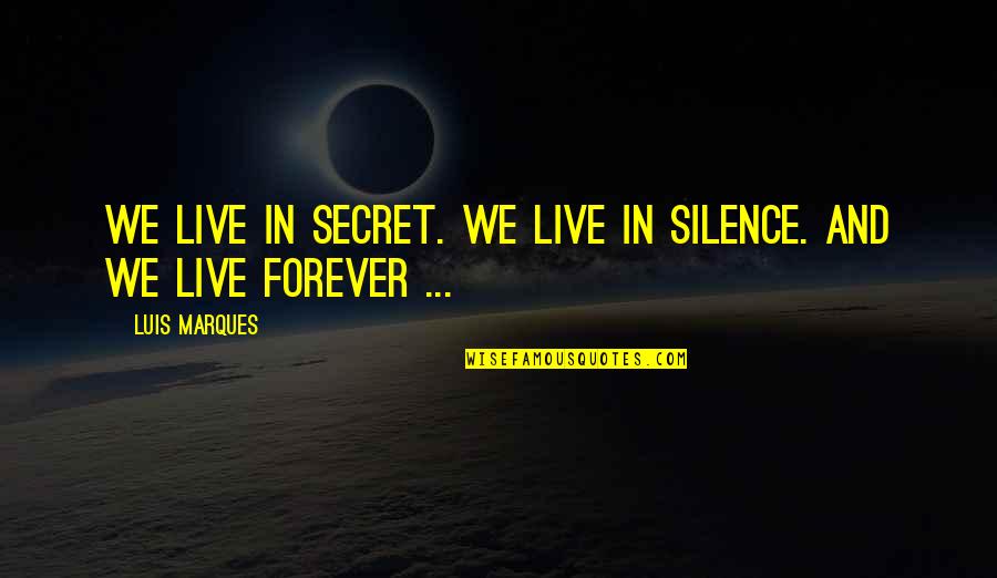Secret The Book Quotes By Luis Marques: We live in Secret. We live in Silence.