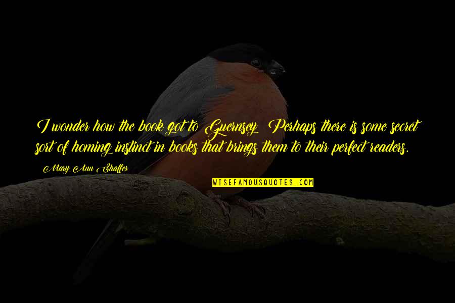 Secret The Book Quotes By Mary Ann Shaffer: I wonder how the book got to Guernsey?