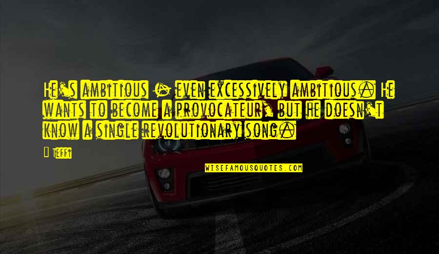 Secret The Song Quotes By Teffi: He's ambitious - even excessively ambitious. He wants Secret The Song Quotes By Teffi: He's ambitious - even excessively ambitious. He wants