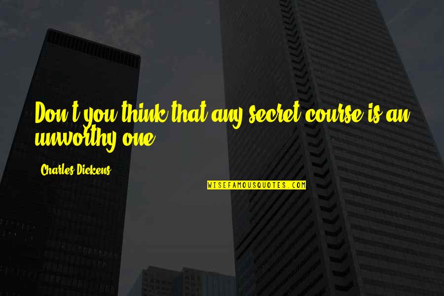 Secret Thinking Of You Quotes By Charles Dickens: Don't you think that any secret course is
