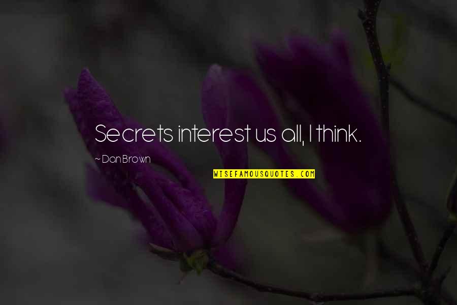 Secret Thinking Of You Quotes By Dan Brown: Secrets interest us all, I think.