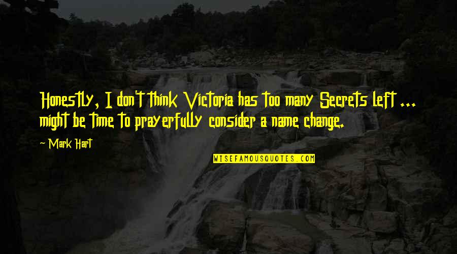 Secret Thinking Of You Quotes By Mark Hart: Honestly, I don't think Victoria has too many