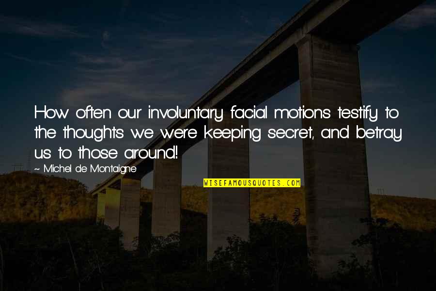 Secret Thinking Of You Quotes By Michel De Montaigne: How often our involuntary facial motions testify to