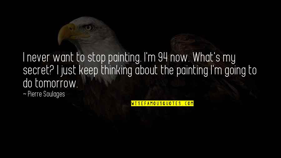 Secret Thinking Of You Quotes By Pierre Soulages: I never want to stop painting. I'm 94